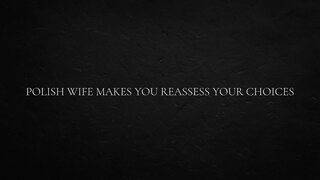 Polish Wife Makes You Reassess Your Choices