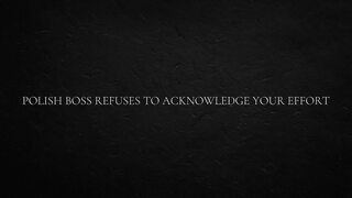 Polish Boss Refuses to Acknowledge Your Effort